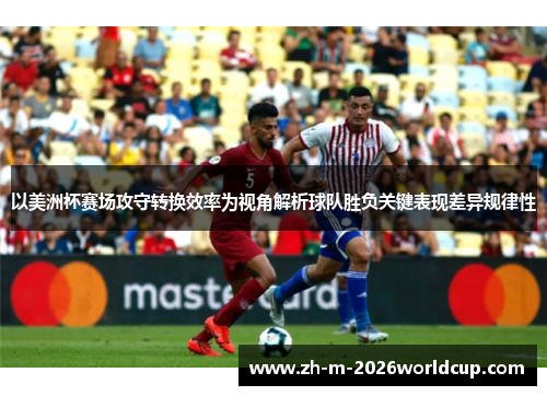 以美洲杯赛场攻守转换效率为视角解析球队胜负关键表现差异规律性