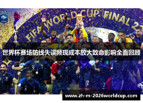 世界杯赛场防线失误频现成本放大致命影响全面回顾