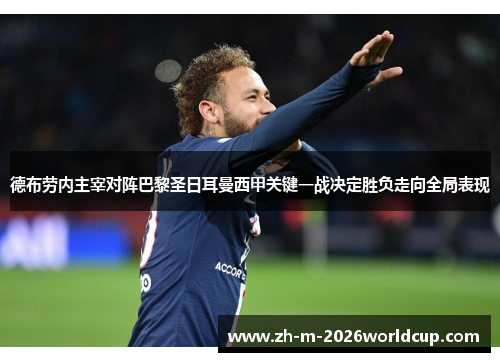 德布劳内主宰对阵巴黎圣日耳曼西甲关键一战决定胜负走向全局表现