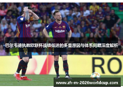 巴尔韦德执教欧联杯战绩低迷的多重原因与体系问题深度解析