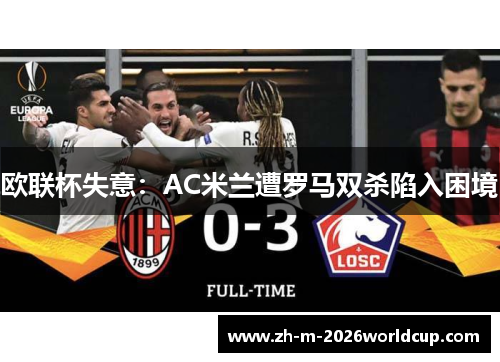 欧联杯失意：AC米兰遭罗马双杀陷入困境