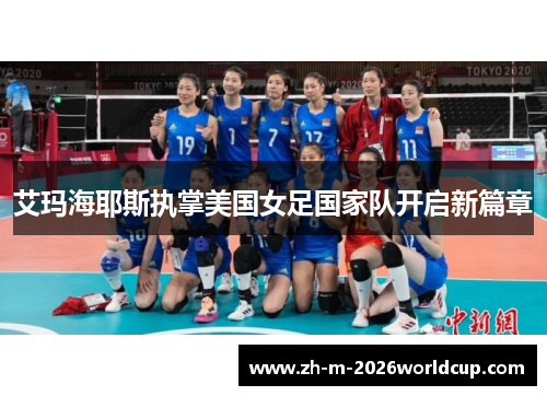 艾玛海耶斯执掌美国女足国家队开启新篇章