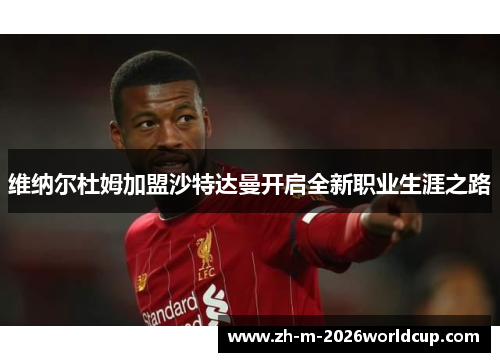 维纳尔杜姆加盟沙特达曼开启全新职业生涯之路 维纳尔杜姆加盟沙特达曼开启全新职业生涯之路
